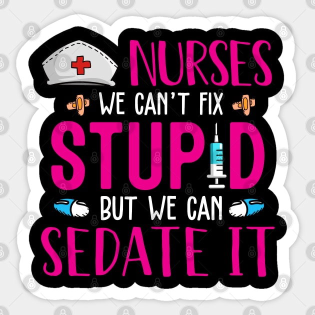 Nurses We Can't Fix Stupid But We Can Sedate It Sticker by neonatalnurse